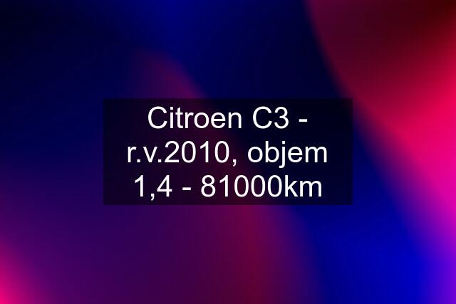 Citroen C3 - r.v.2010, objem 1,4 - 81000km