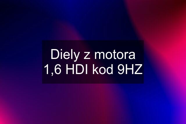 Diely z motora 1,6 HDI kod 9HZ