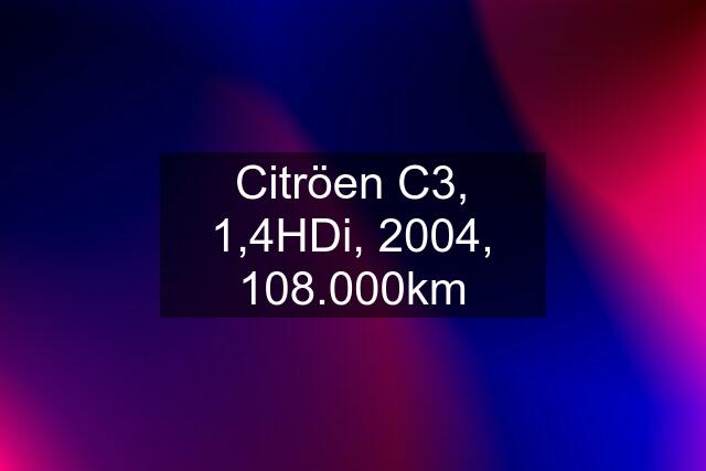 Citröen C3, 1,4HDi, 2004, 108.000km