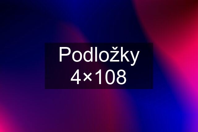 Podložky 4×108