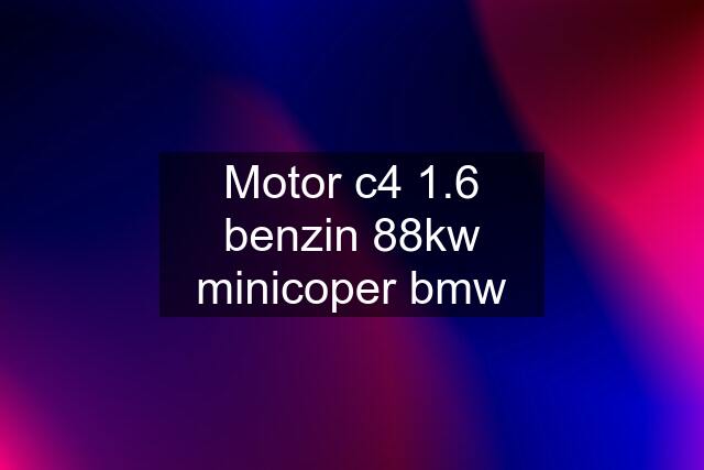 Motor c4 1.6 benzin 88kw minicoper bmw