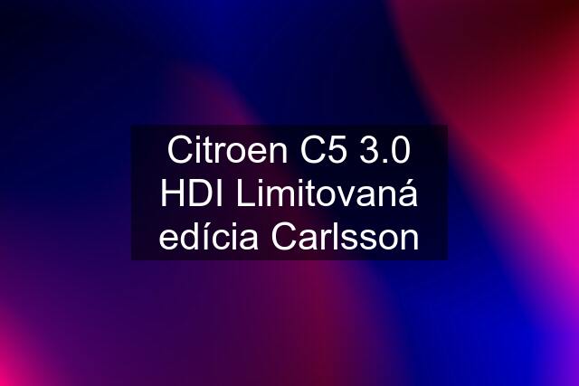 Citroen C5 3.0 HDI Limitovaná edícia Carlsson