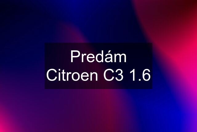 Predám Citroen C3 1.6