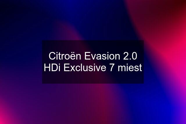 Citroën Evasion 2.0 HDi Exclusive 7 miest