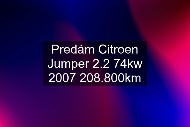 Predám Citroen Jumper 2.2 74kw 2007 208.800km