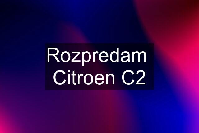 Rozpredam  Citroen C2