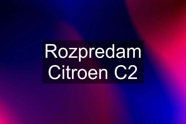 Rozpredam Citroen C2