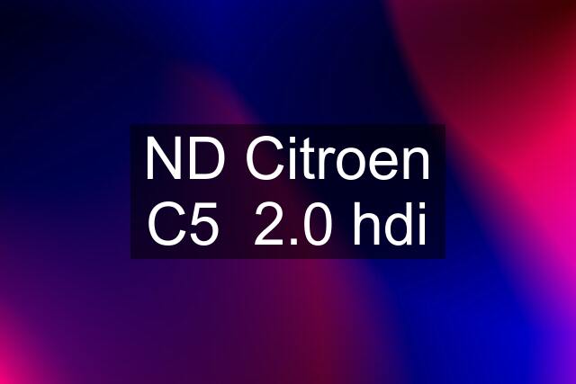 ND Citroen C5  2.0 hdi