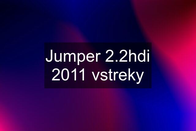 Jumper 2.2hdi 2011 vstreky