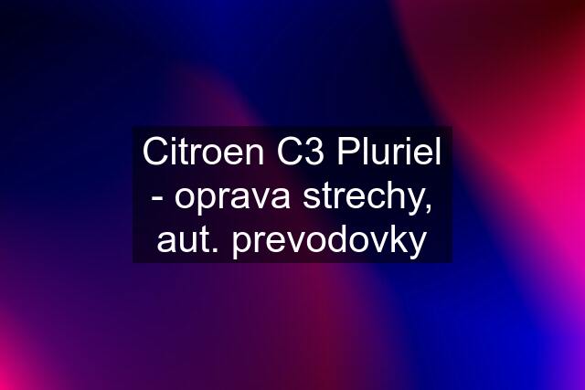 Citroen C3 Pluriel - oprava strechy, aut. prevodovky