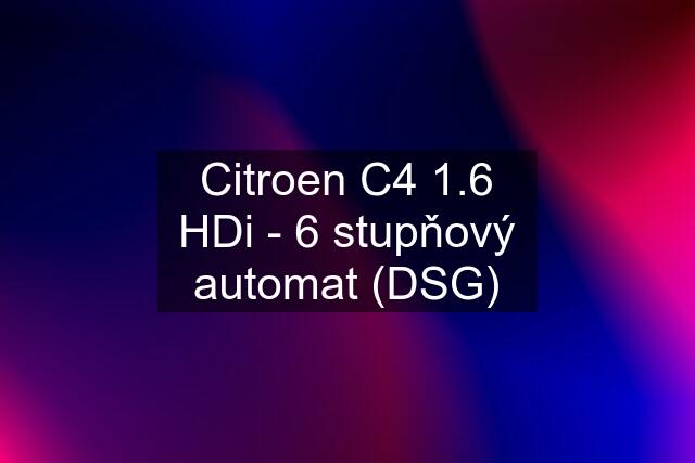 Citroen C4 1.6 HDi - 6 stupňový automat (DSG)