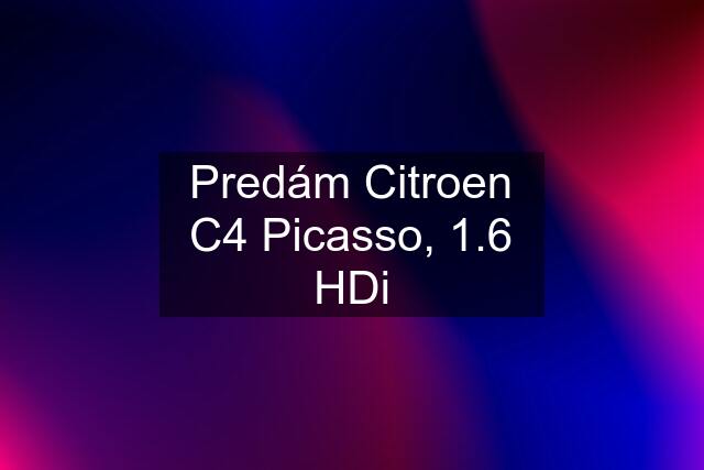 Predám Citroen C4 Picasso, 1.6 HDi