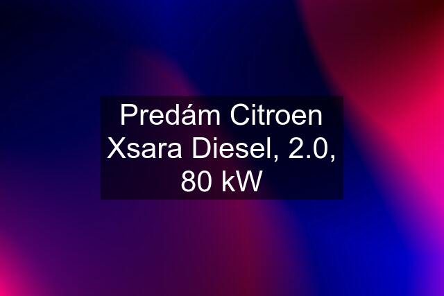 Predám Citroen Xsara Diesel, 2.0, 80 kW