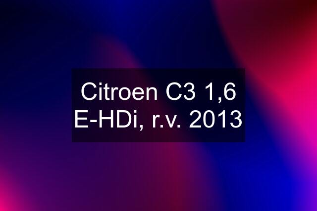 Citroen C3 1,6 E-HDi, r.v. 2013