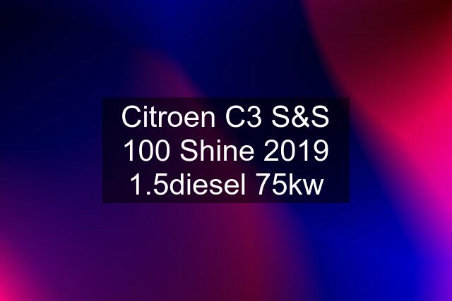 Citroen C3 S&S 100 Shine 2019 1.5diesel 75kw