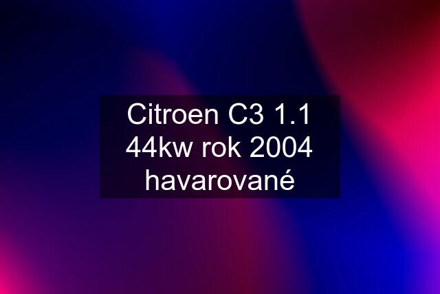 Citroen C3 1.1 44kw rok 2004 havarované