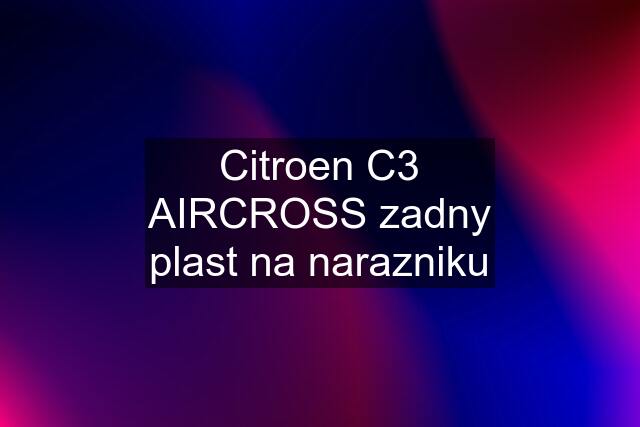 Citroen C3 AIRCROSS zadny plast na narazniku