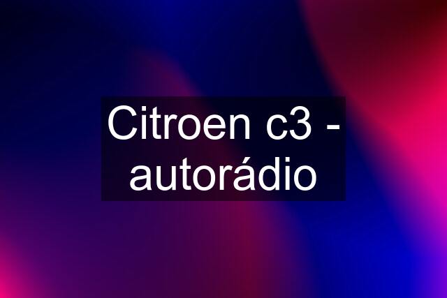 Citroen c3 - autorádio