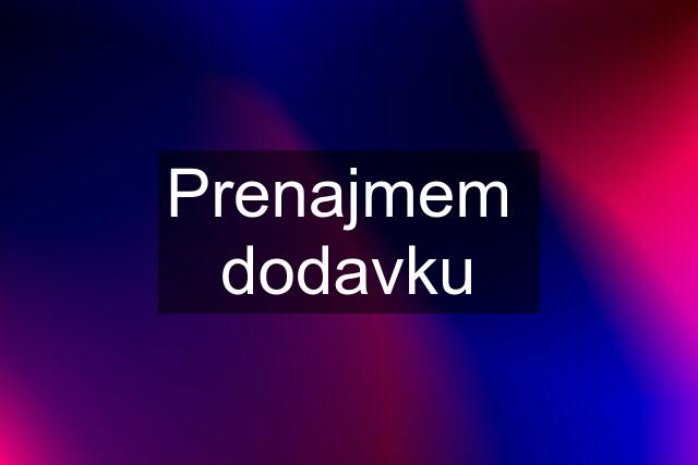 Prenajmem  dodavku