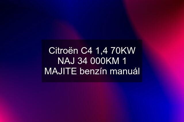 Citroën C4 1,4 70KW NAJ 34 000KM 1 MAJITE benzín manuál