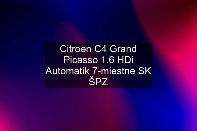 Citroen C4 Grand Picasso 1.6 HDi Automatik 7-miestne SK ŠPZ