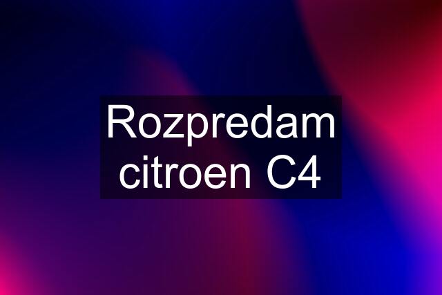 Rozpredam citroen C4