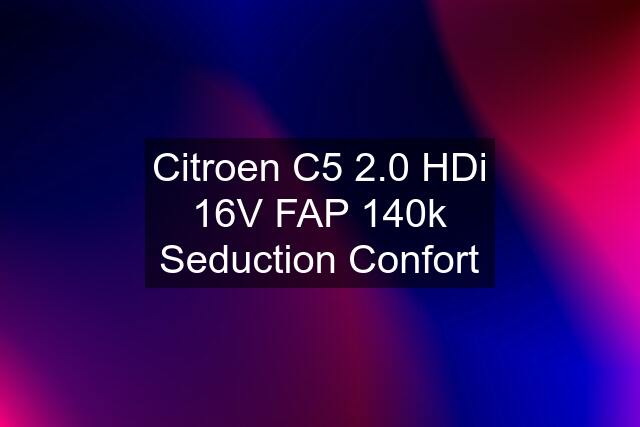 Citroen C5 2.0 HDi 16V FAP 140k Seduction Confort