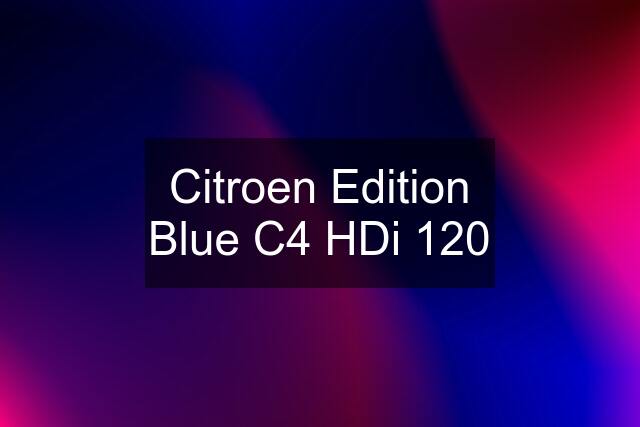 Citroen Edition Blue C4 HDi 120