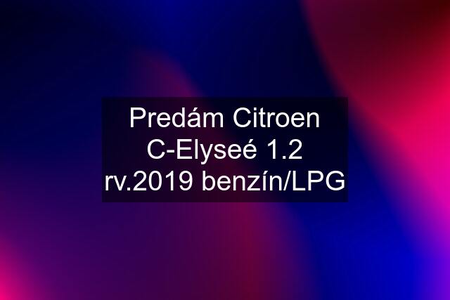 Predám Citroen C-Elyseé 1.2 rv.2019 benzín/LPG