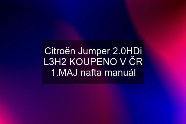 Citroën Jumper 2.0HDi L3H2 KOUPENO V ČR 1.MAJ nafta manuál