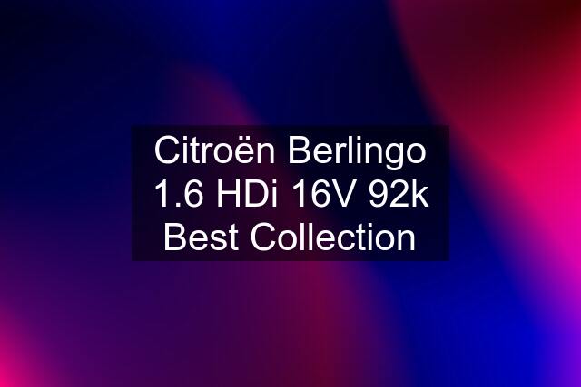 Citroën Berlingo 1.6 HDi 16V 92k Best Collection