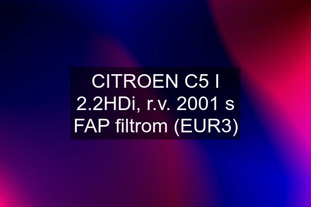 CITROEN C5 I 2.2HDi, r.v. 2001 s FAP filtrom (EUR3)