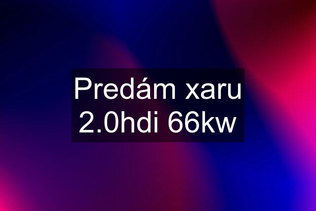 Predám xaru 2.0hdi 66kw