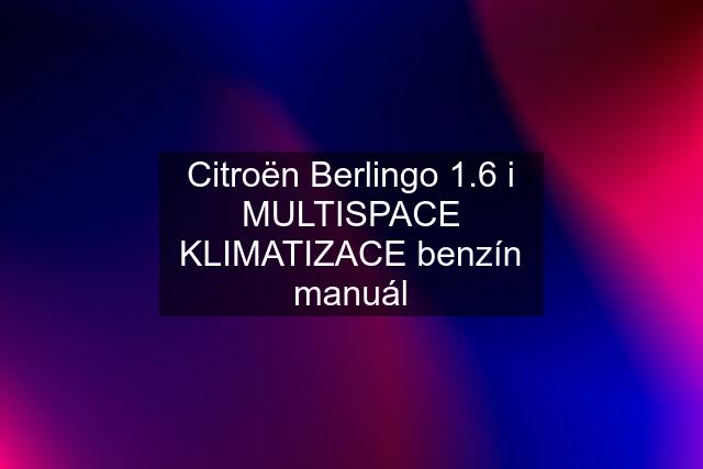 Citroën Berlingo 1.6 i MULTISPACE KLIMATIZACE benzín manuál