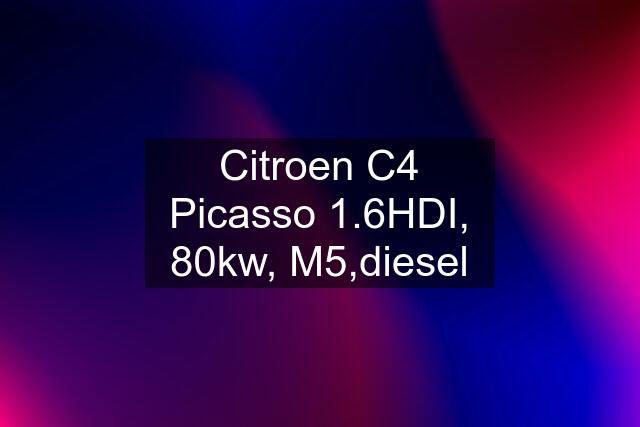 Citroen C4 Picasso 1.6HDI, 80kw, M5,diesel