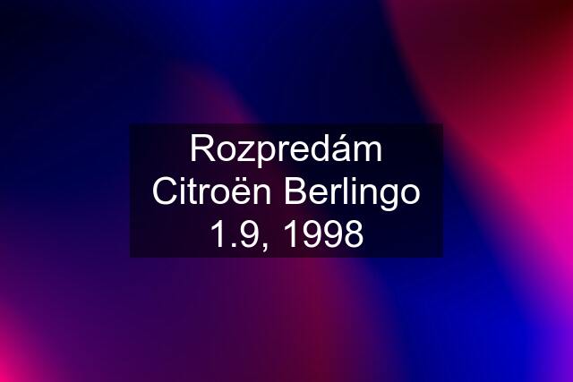 Rozpredám Citroën Berlingo 1.9, 1998