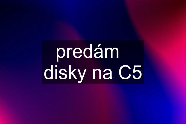 predám   disky na C5