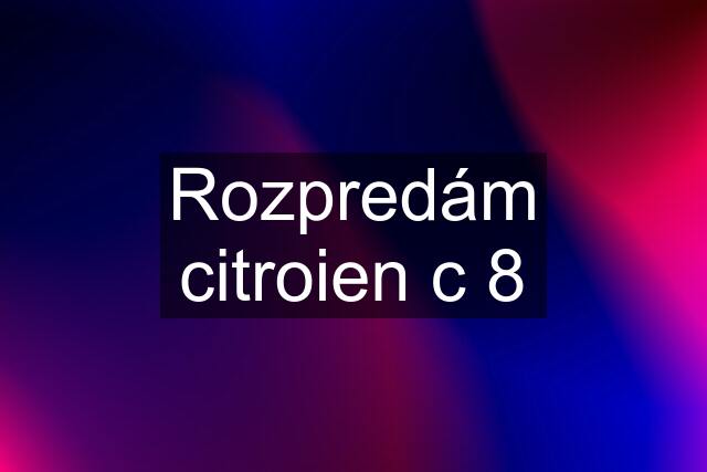 Rozpredám citroien c 8