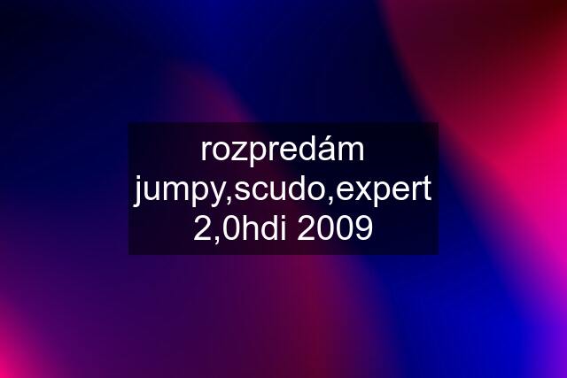 rozpredám jumpy,scudo,expert 2,0hdi 2009
