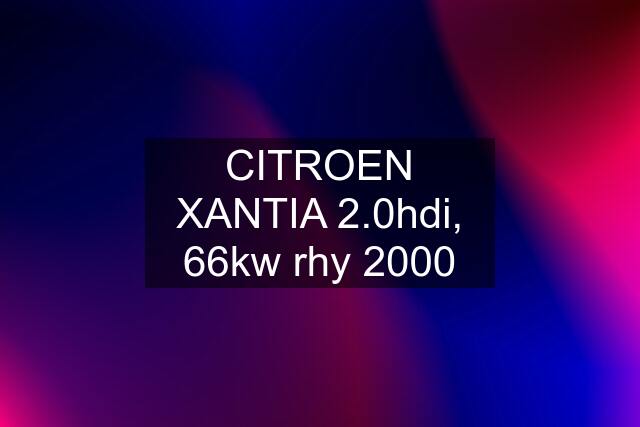 CITROEN XANTIA 2.0hdi, 66kw rhy 2000