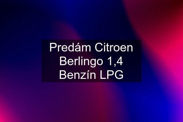 Predám Citroen Berlingo 1,4 Benzín LPG