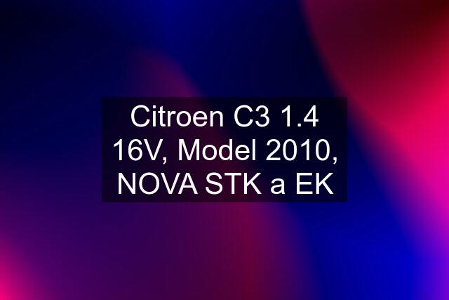 Citroen C3 1.4 16V, Model 2010, NOVA STK a EK