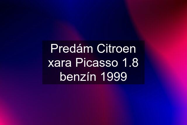 Predám Citroen xara Picasso 1.8 benzín 1999