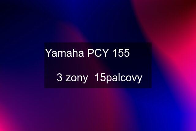 Yamaha PCY 155          3 zony  15palcovy