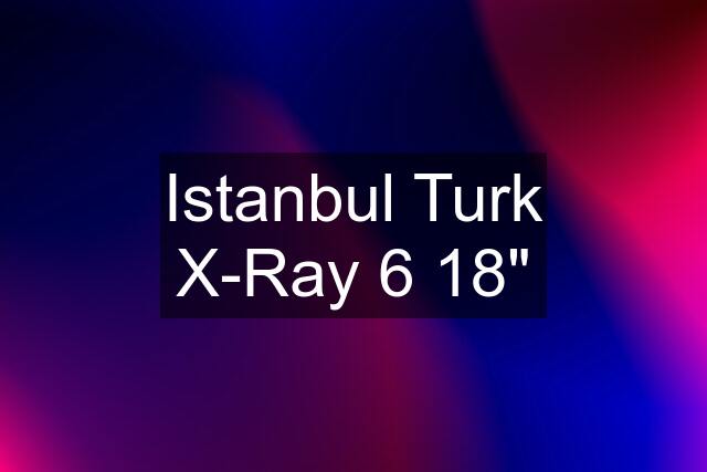 Istanbul Turk X-Ray 6 18"