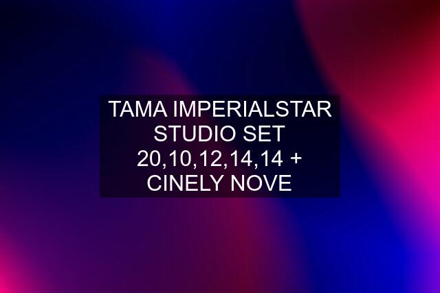 TAMA IMPERIALSTAR STUDIO SET 20,10,12,14,14 + CINELY NOVE
