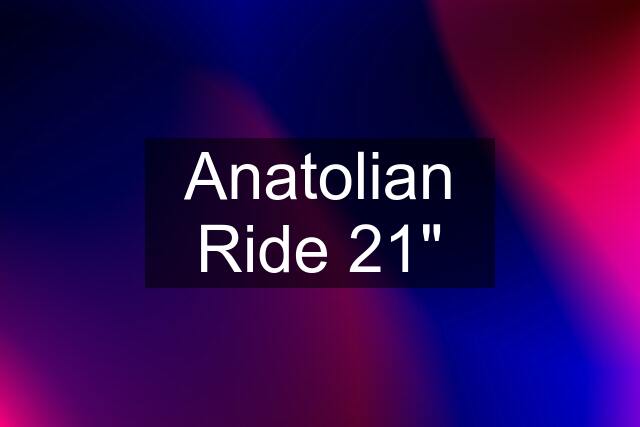 Anatolian Ride 21"