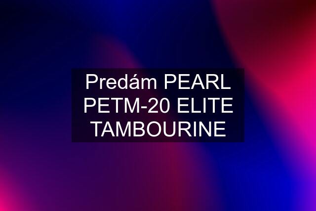 Predám PEARL PETM-20 ELITE TAMBOURINE