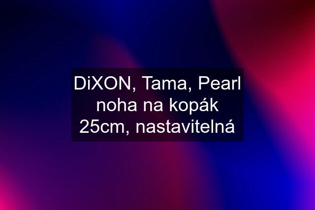 DiXON, Tama, Pearl noha na kopák 25cm, nastavitelná