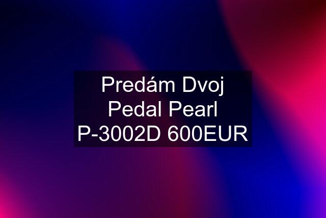 Predám Dvoj Pedal Pearl P-3002D 600EUR
